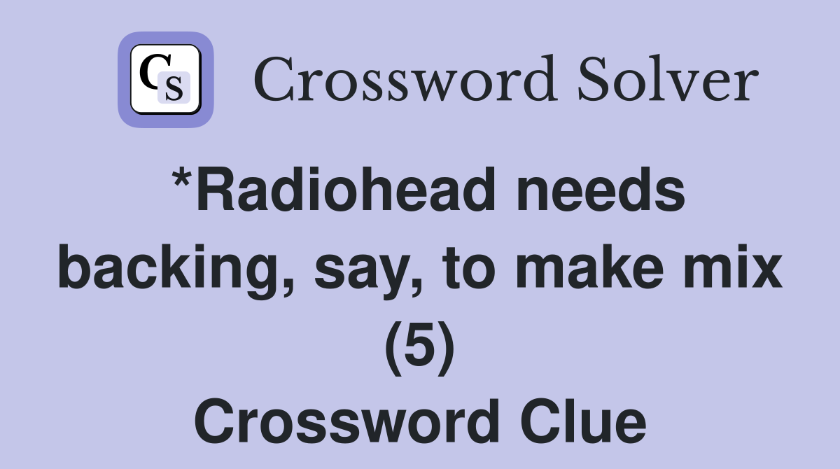 *Radiohead needs backing, say, to make mix (5) Crossword Clue Answers